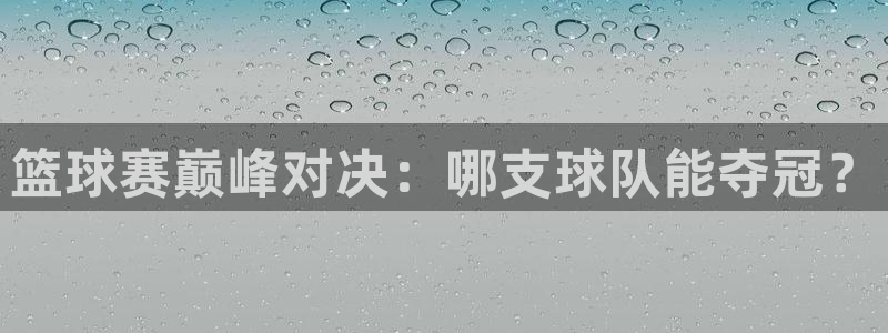 篮球赛巅峰对决：哪支球队能夺冠？