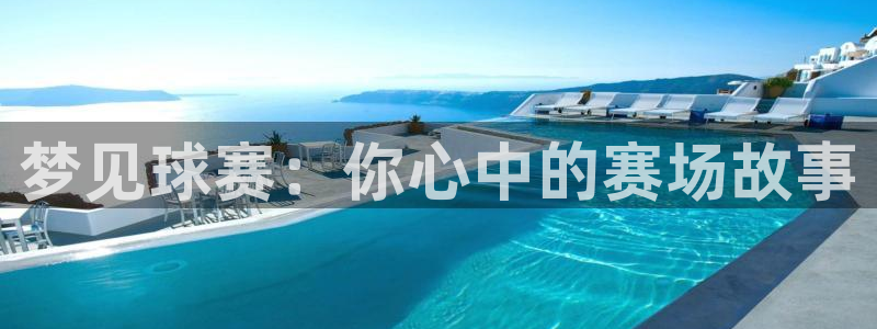 江南jn体育登录入口：梦见球赛：你心中的赛场故事